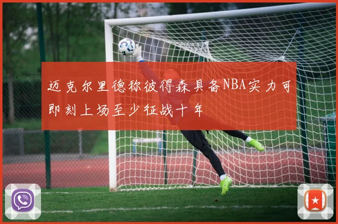 迈克尔里德称彼得森具备NBA实力可即刻上场至少征战十年