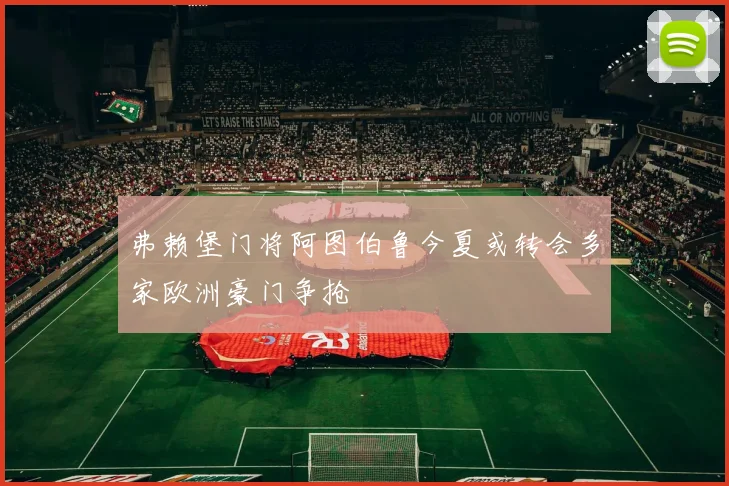 弗赖堡门将阿图伯鲁今夏或转会多家欧洲豪门争抢