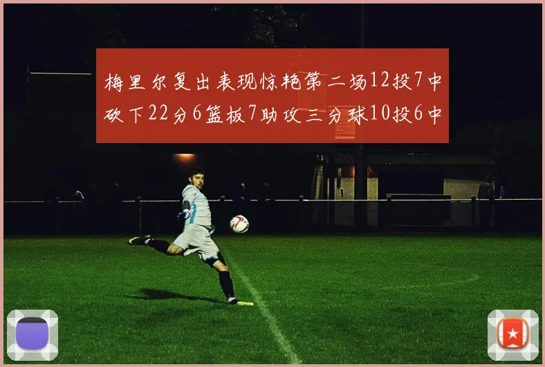 梅里尔复出表现惊艳第二场12投7中砍下22分6篮板7助攻三分球10投6中