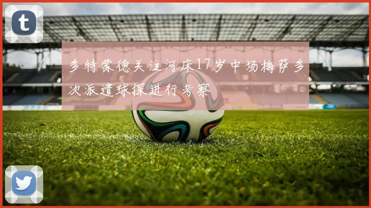 多特蒙德关注河床17岁中场梅萨多次派遣球探进行考察