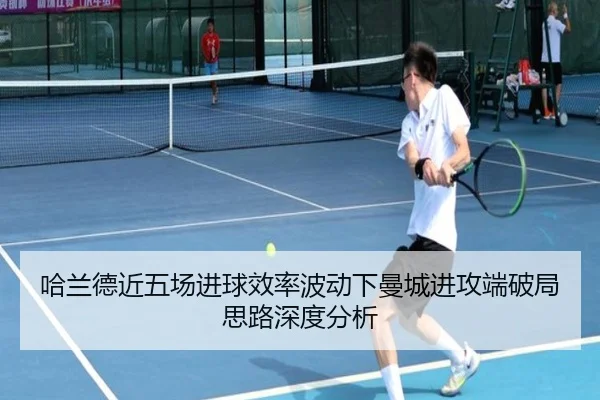 哈兰德近五场进球效率波动下曼城进攻端破局思路深度分析（3377Sports）